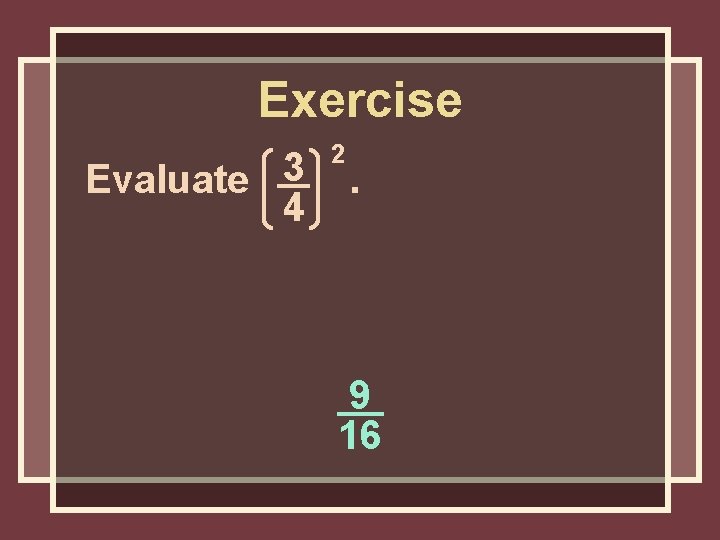Exercise Evaluate 3 4 2 . 9 16 Exercise Evaluate 3 4 2 . 9 16
