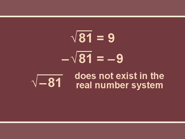 √ 81 = 9 – √ 81 = – 9 √ – 81 does √ 81 = 9 – √ 81 = – 9 √ – 81 does