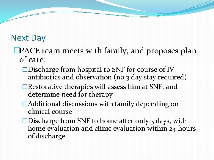 Next Day �PACE team meets with family, and proposes plan of care: �Discharge from