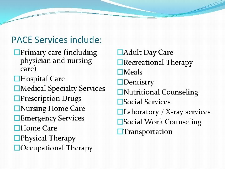 PACE Services include: �Primary care (including physician and nursing care) �Hospital Care �Medical Specialty