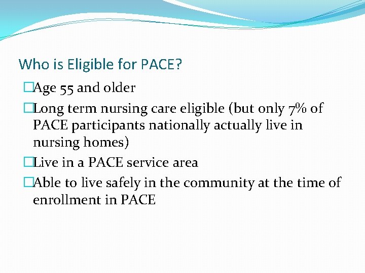 Who is Eligible for PACE? �Age 55 and older �Long term nursing care eligible