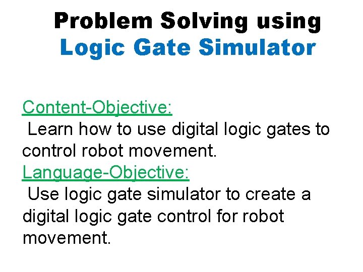 Problem Solving using Logic Gate Simulator Content-Objective: Learn how to use digital logic gates