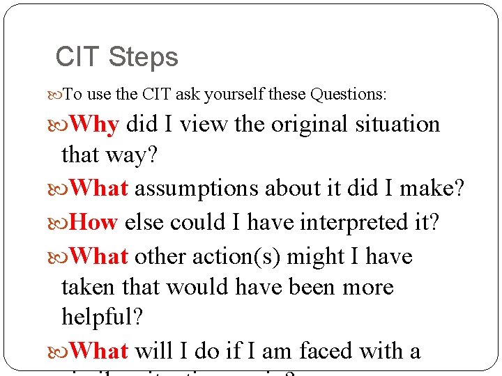 CIT Steps To use the CIT ask yourself these Questions: Why did I view