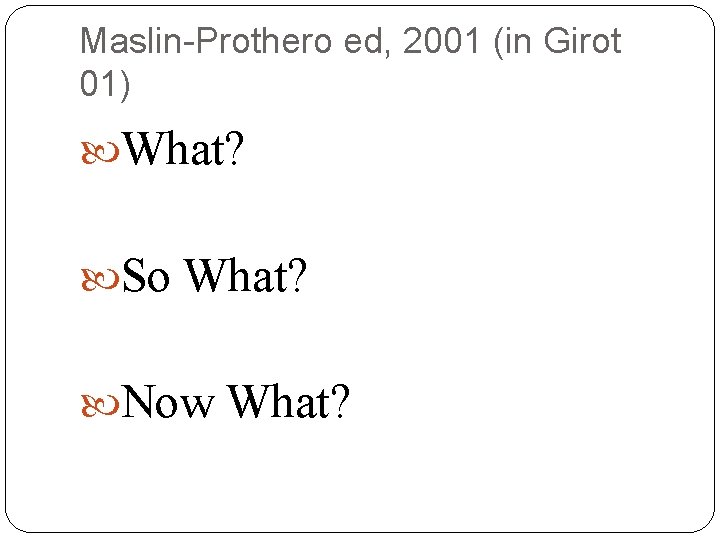 Maslin-Prothero ed, 2001 (in Girot 01) What? So What? Now What? 