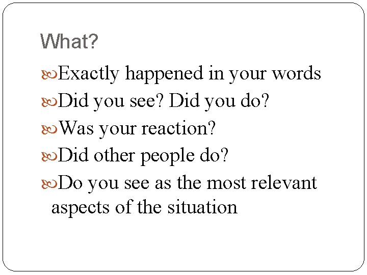 What? Exactly happened in your words Did you see? Did you do? Was your