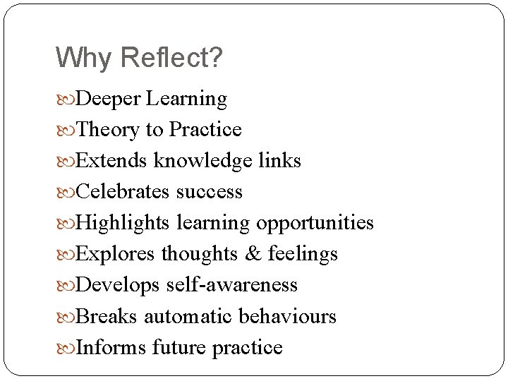 Why Reflect? Deeper Learning Theory to Practice Extends knowledge links Celebrates success Highlights learning