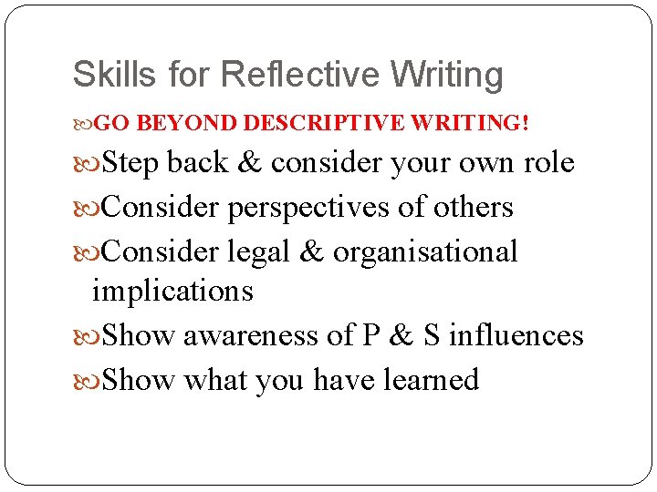 Skills for Reflective Writing GO BEYOND DESCRIPTIVE WRITING! Step back & consider your own