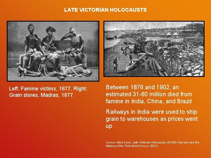 LATE VICTORIAN HOLOCAUSTS Left: Famine victims, 1877. Right: Grain stores, Madras, 1877. Between 1876