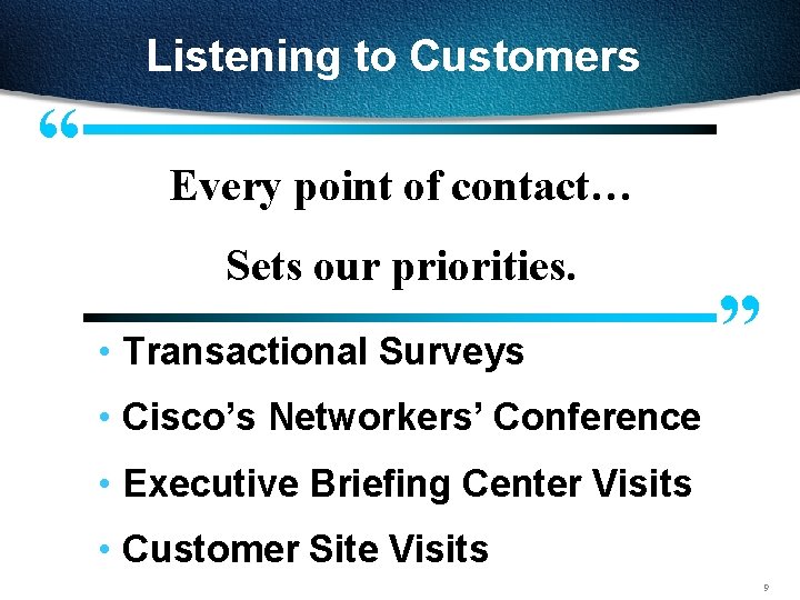 Listening to Customers “ Every point of contact… Sets our priorities. • Transactional Surveys