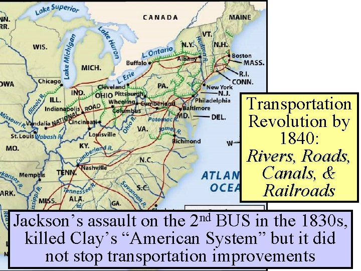 Transportation Revolution by 1840: Rivers, Roads, Canals, & Railroads Jackson’s assault on the 2