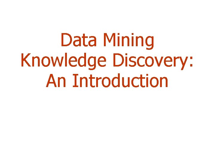Data Mining Knowledge Discovery: An Introduction 