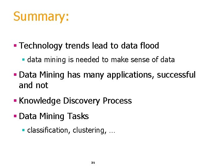 Summary: § Technology trends lead to data flood § data mining is needed to