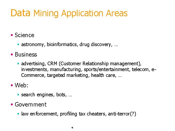 Data Mining Application Areas § Science § astronomy, bioinformatics, drug discovery, … § Business