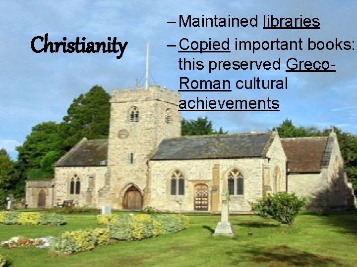 Christianity – Maintained libraries – Copied important books: this preserved Greco. Roman cultural achievements