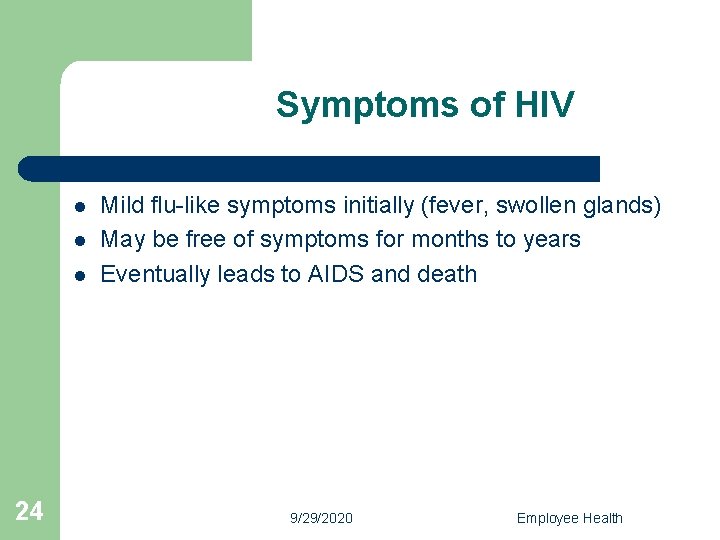 Symptoms of HIV l l l 24 Mild flu-like symptoms initially (fever, swollen glands)