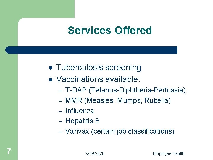 Services Offered l l Tuberculosis screening Vaccinations available: – – – 7 T-DAP (Tetanus-Diphtheria-Pertussis)