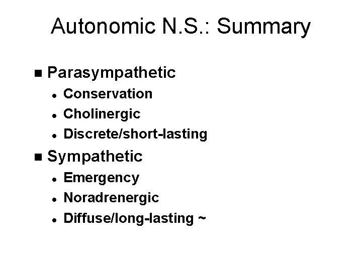 Autonomic N. S. : Summary n Parasympathetic l l l n Conservation Cholinergic Discrete/short-lasting
