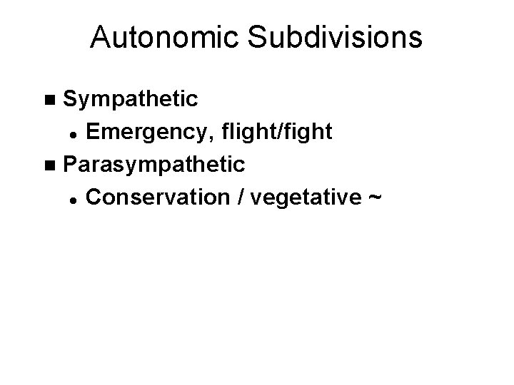Autonomic Subdivisions Sympathetic l Emergency, flight/fight n Parasympathetic l Conservation / vegetative ~ n