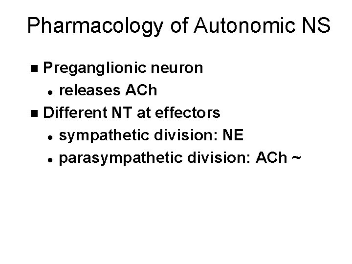 Pharmacology of Autonomic NS Preganglionic neuron l releases ACh n Different NT at effectors