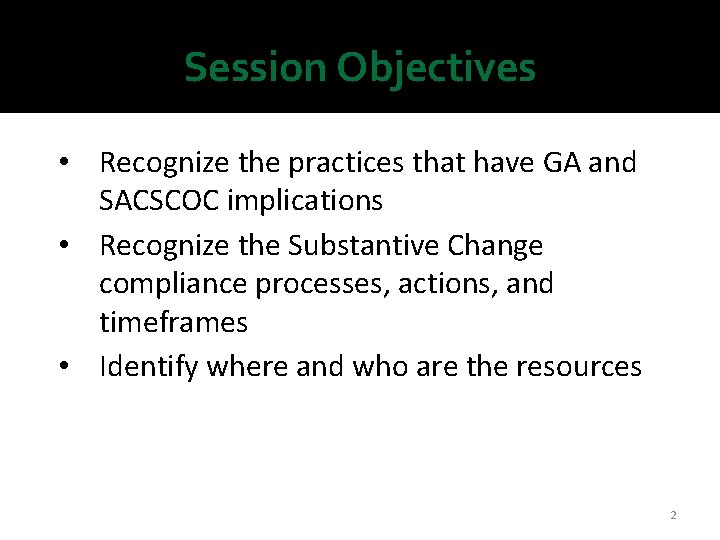 Session Objectives • Recognize the practices that have GA and SACSCOC implications • Recognize Session Objectives • Recognize the practices that have GA and SACSCOC implications • Recognize