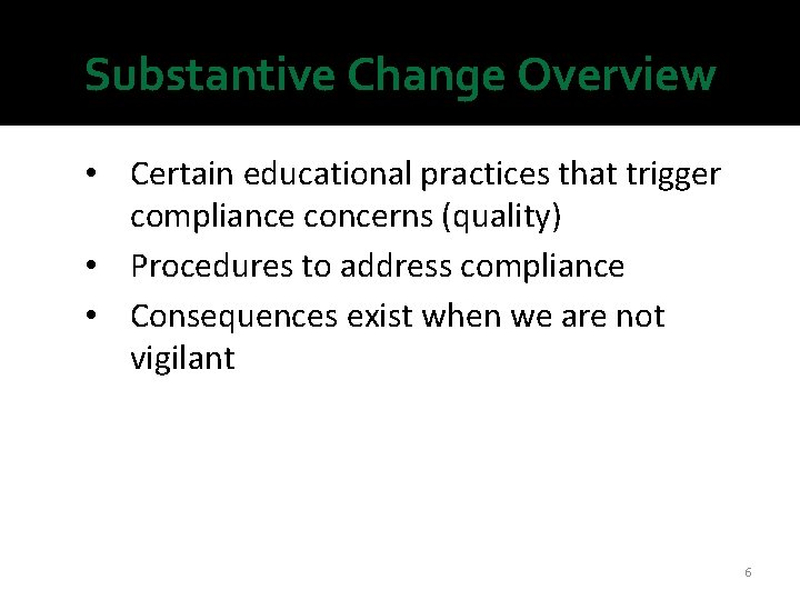 Substantive Change Overview • Certain educational practices that trigger compliance concerns (quality) • Procedures Substantive Change Overview • Certain educational practices that trigger compliance concerns (quality) • Procedures