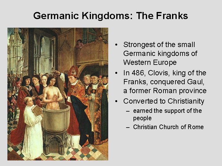 Germanic Kingdoms: The Franks • Strongest of the small Germanic kingdoms of Western Europe