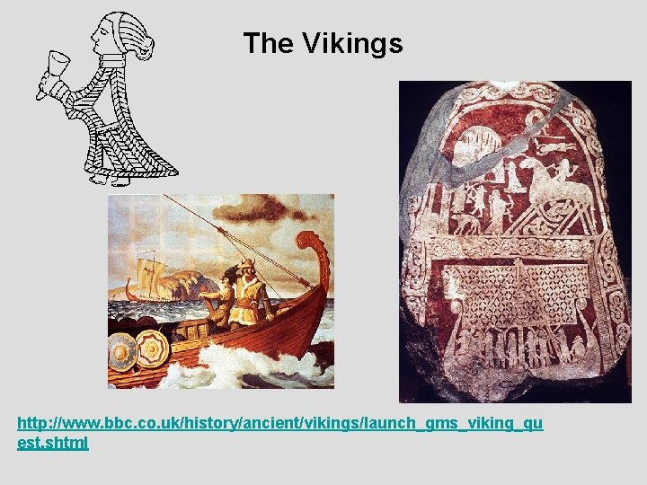 The Vikings http: //www. bbc. co. uk/history/ancient/vikings/launch_gms_viking_qu est. shtml 