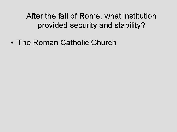 After the fall of Rome, what institution provided security and stability? • The Roman