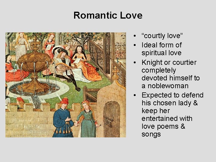 Romantic Love • “courtly love” • Ideal form of spiritual love • Knight or