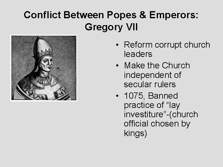 Conflict Between Popes & Emperors: Gregory VII • Reform corrupt church leaders • Make