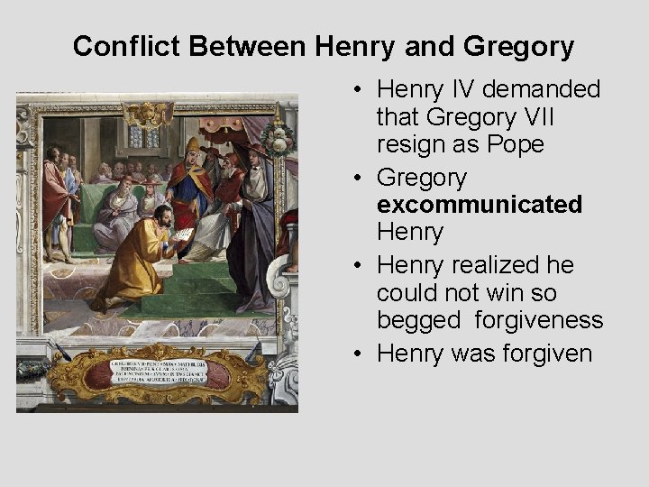 Conflict Between Henry and Gregory • Henry IV demanded that Gregory VII resign as
