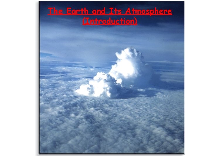The Earth and Its Atmosphere (Introduction) The Earth and Its Atmosphere (Introduction)