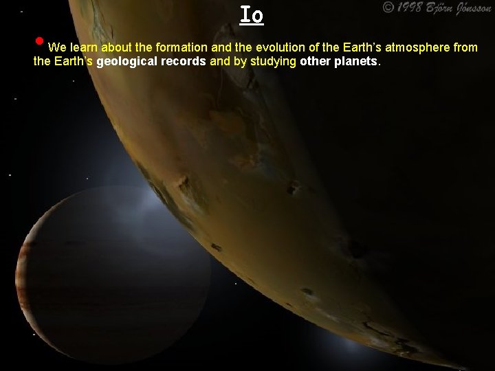 • Io We learn about the formation and the evolution of the Earth’s • Io We learn about the formation and the evolution of the Earth’s