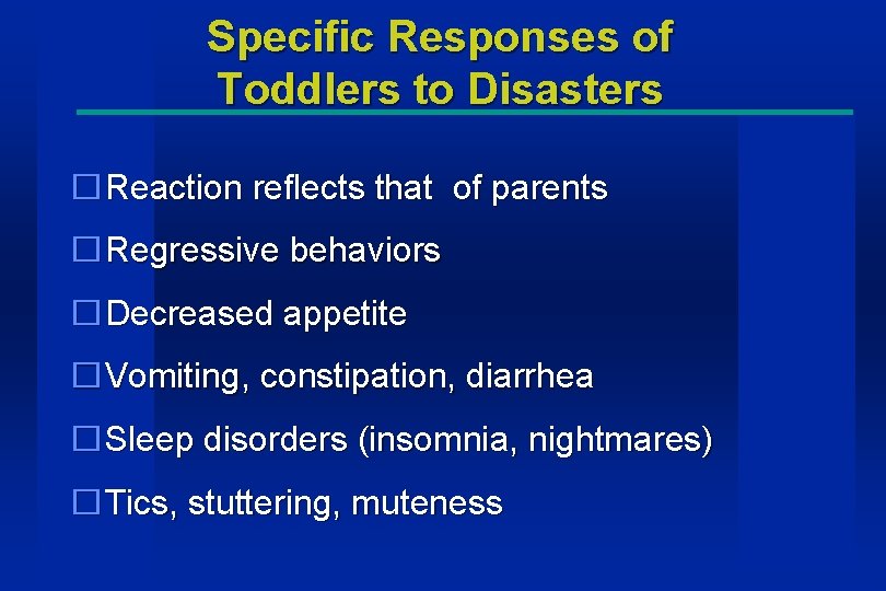 Specific Responses of Toddlers to Disasters �Reaction reflects that of parents �Regressive behaviors �Decreased