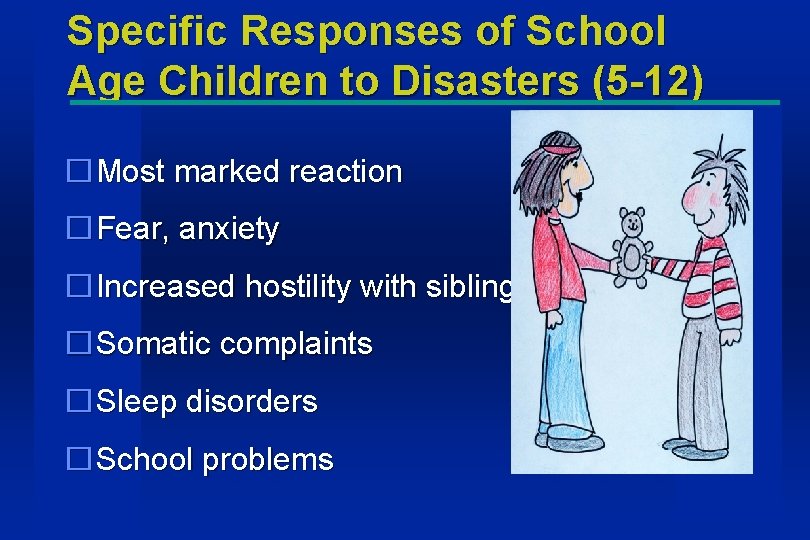 Specific Responses of School Age Children to Disasters (5 -12) �Most marked reaction �Fear,
