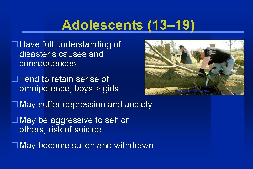 Adolescents (13– 19) � Have full understanding of disaster’s causes and consequences � Tend