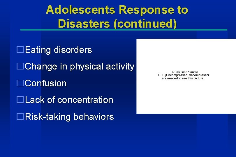 Adolescents Response to Disasters (continued) �Eating disorders �Change in physical activity �Confusion �Lack of