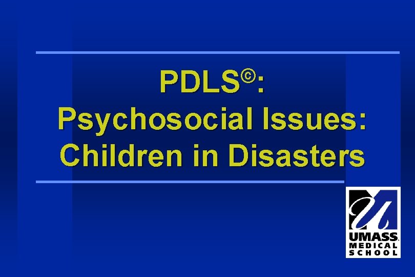 © PDLS : Psychosocial Issues: Children in Disasters 