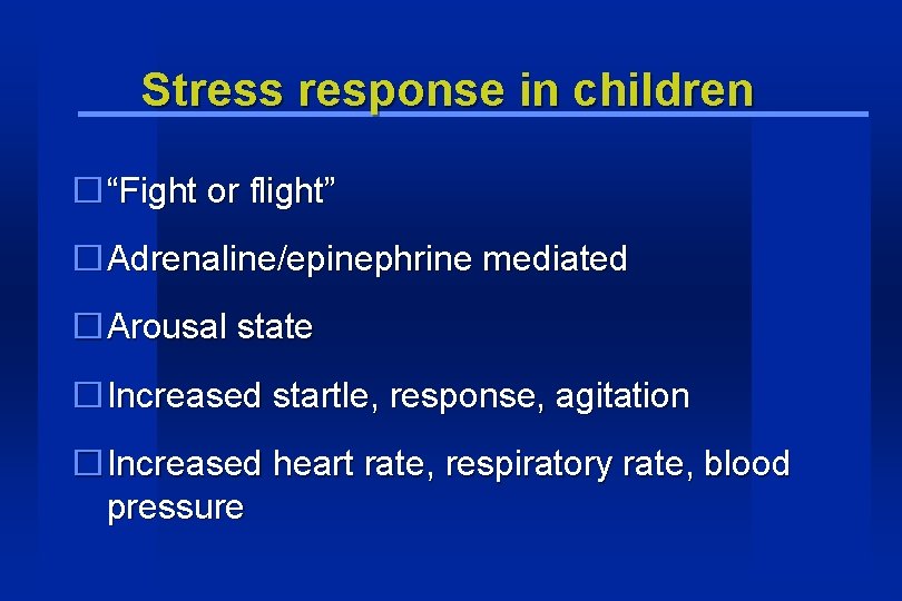 Stress response in children �“Fight or flight” �Adrenaline/epinephrine mediated �Arousal state �Increased startle, response,