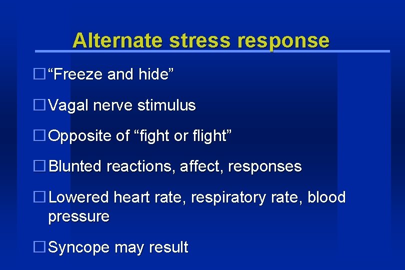 Alternate stress response �“Freeze and hide” �Vagal nerve stimulus �Opposite of “fight or flight”