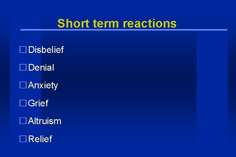 Short term reactions �Disbelief �Denial �Anxiety �Grief �Altruism �Relief 