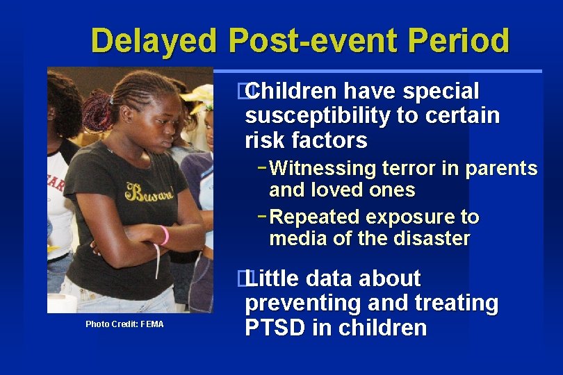 Delayed Post-event Period � Children have special susceptibility to certain risk factors - Witnessing