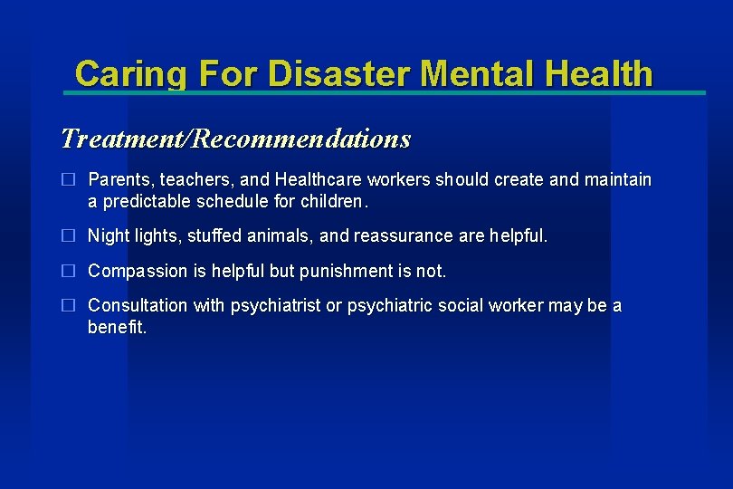 Caring For Disaster Mental Health Treatment/Recommendations � Parents, teachers, and Healthcare workers should create