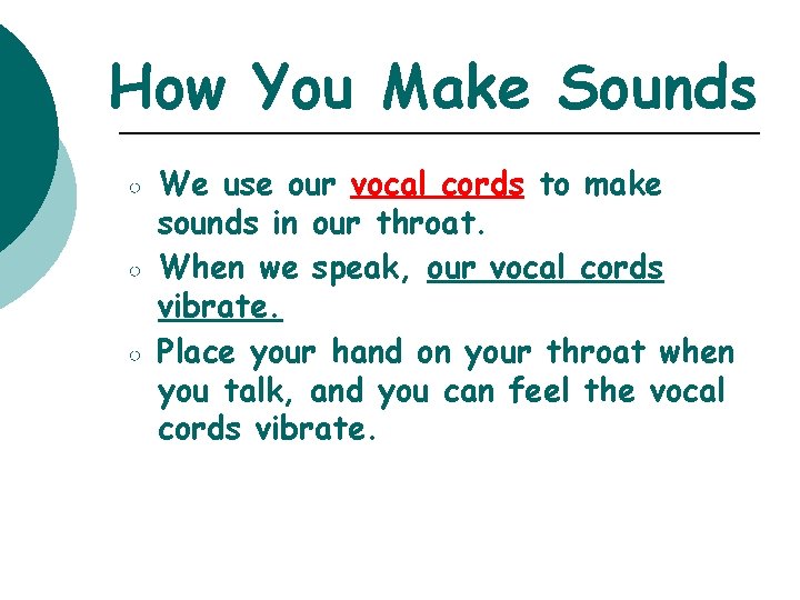 How You Make Sounds ○ ○ ○ We use our vocal cords to make