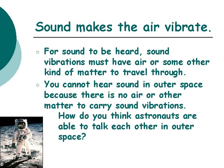 Sound makes the air vibrate. ○ ○ For sound to be heard, sound vibrations