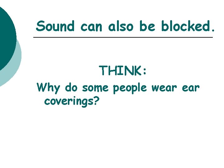 Sound can also be blocked. THINK: Why do some people wear coverings? 