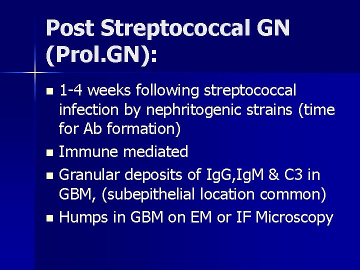 Post Streptococcal GN (Prol. GN): 1 -4 weeks following streptococcal infection by nephritogenic strains