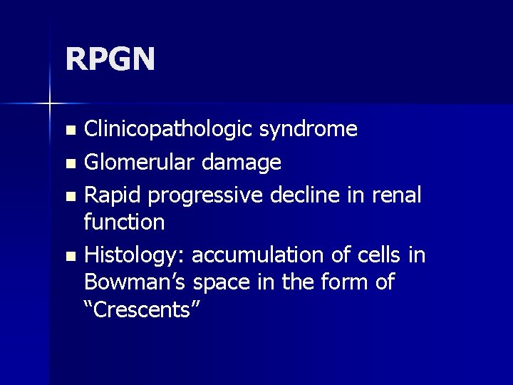 RPGN Clinicopathologic syndrome n Glomerular damage n Rapid progressive decline in renal function n