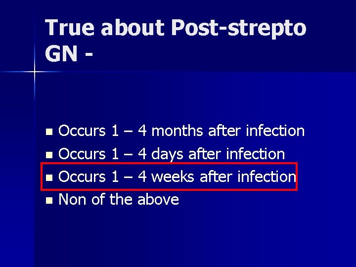 True about Post-strepto GN Occurs 1 – 4 months after infection n Occurs 1