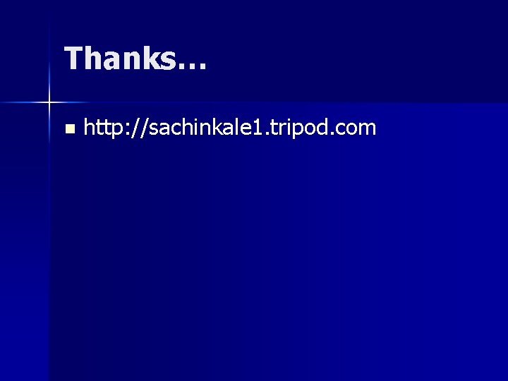 Thanks… n http: //sachinkale 1. tripod. com 